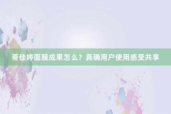 蒂佳婷面膜成果怎么？真确用户使用感受共享